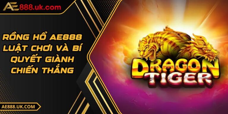 Rồng Hổ AE888 - Luật Chơi Và Bí Quyết Giành Chiến Thắng 1 Rồng Hổ AE888 - Luật Chơi Và Bí Quyết Giành Chiến Thắng